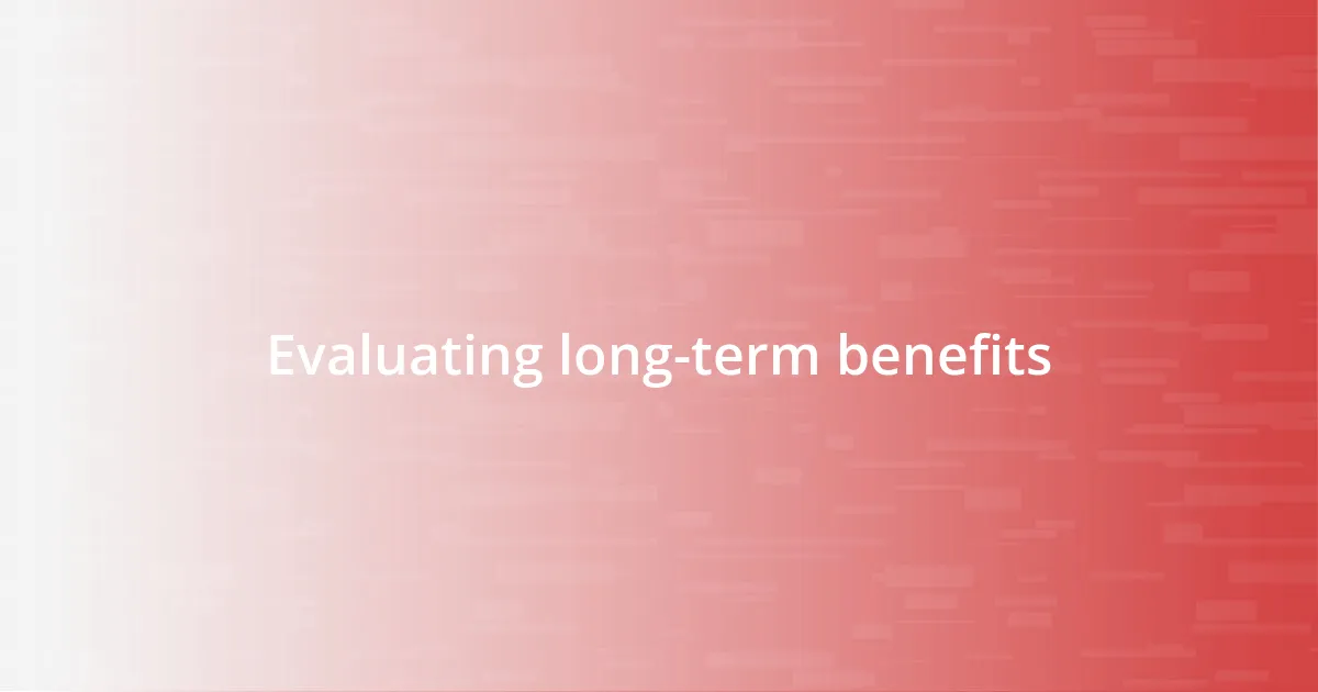 Evaluating long-term benefits