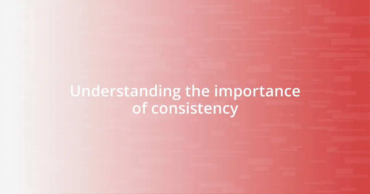 Understanding the importance of consistency