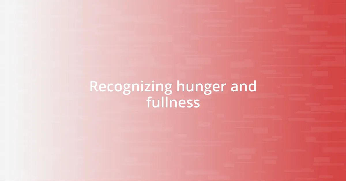Recognizing hunger and fullness
