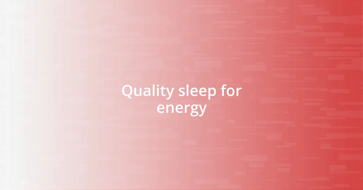 Quality sleep for energy