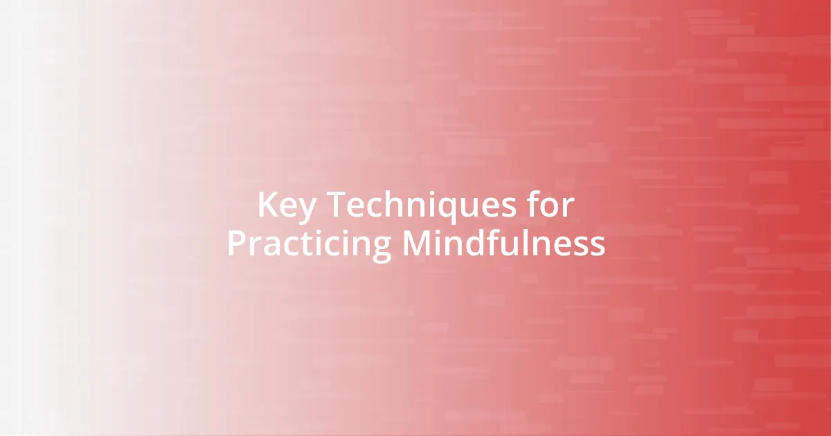 Key Techniques for Practicing Mindfulness