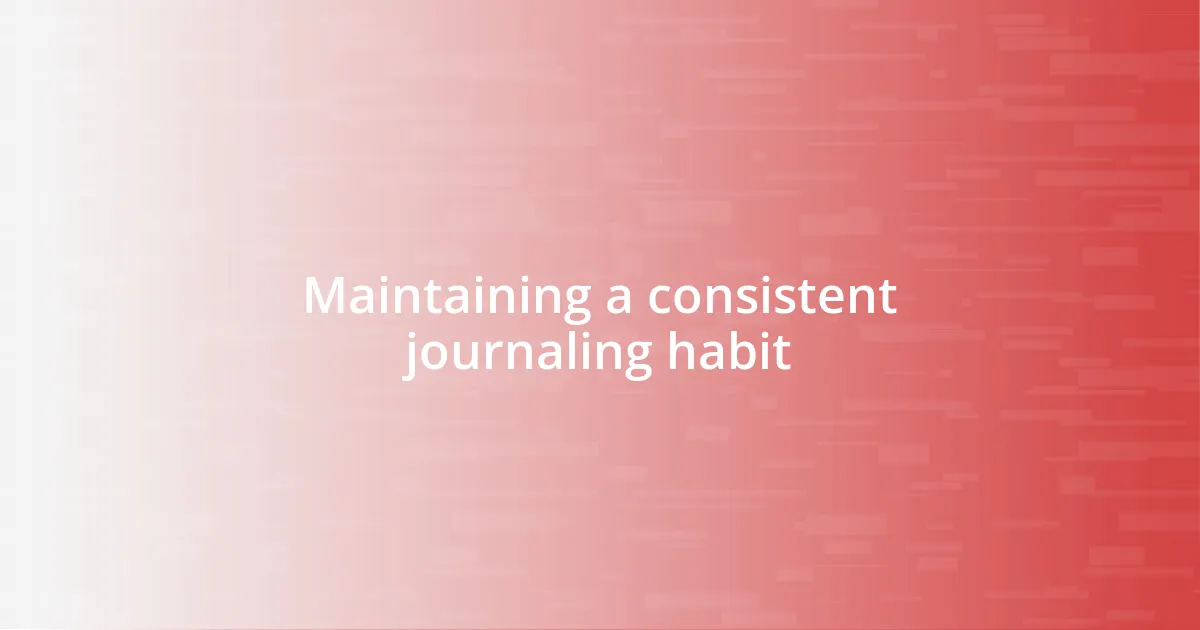 Maintaining a consistent journaling habit