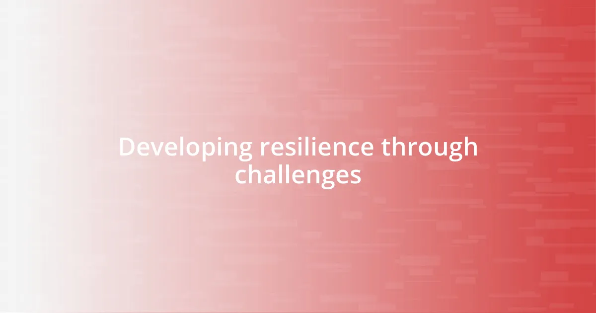 Developing resilience through challenges