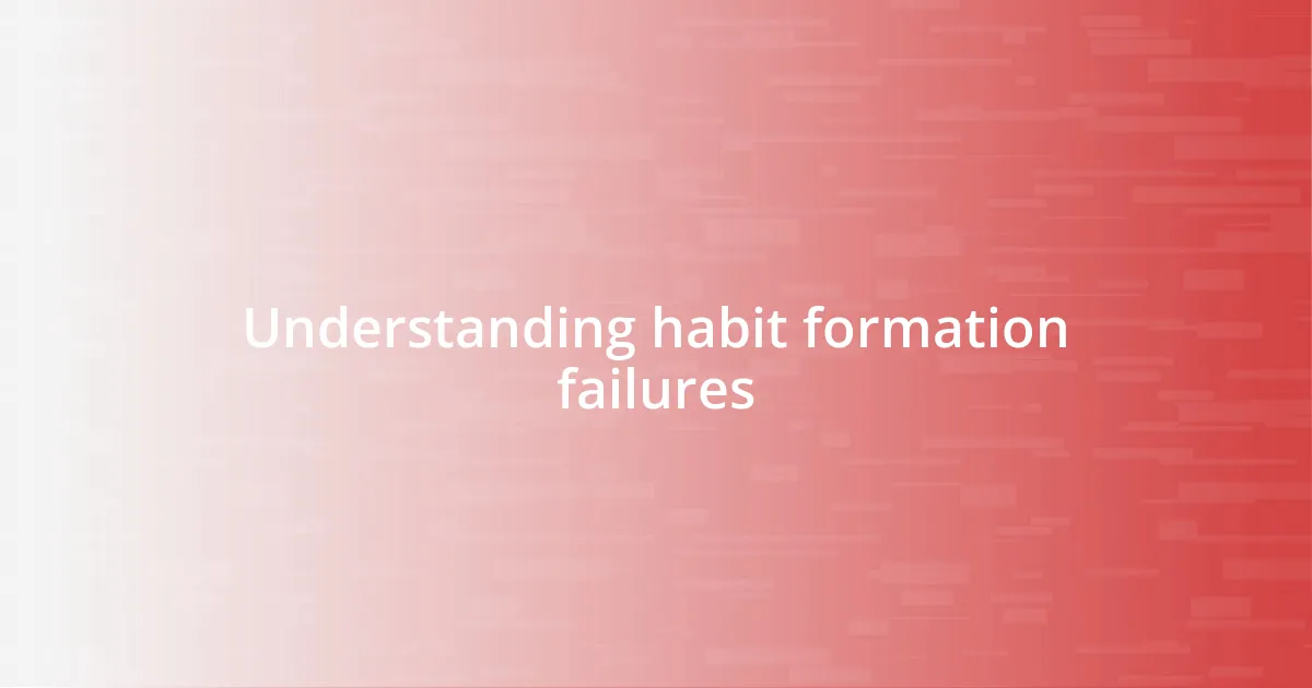 Understanding habit formation failures
