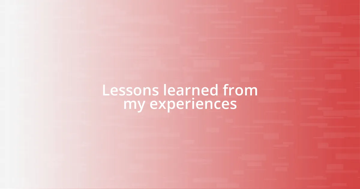 Lessons learned from my experiences