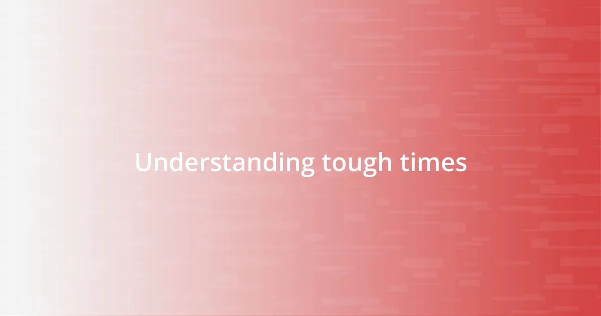 Understanding tough times