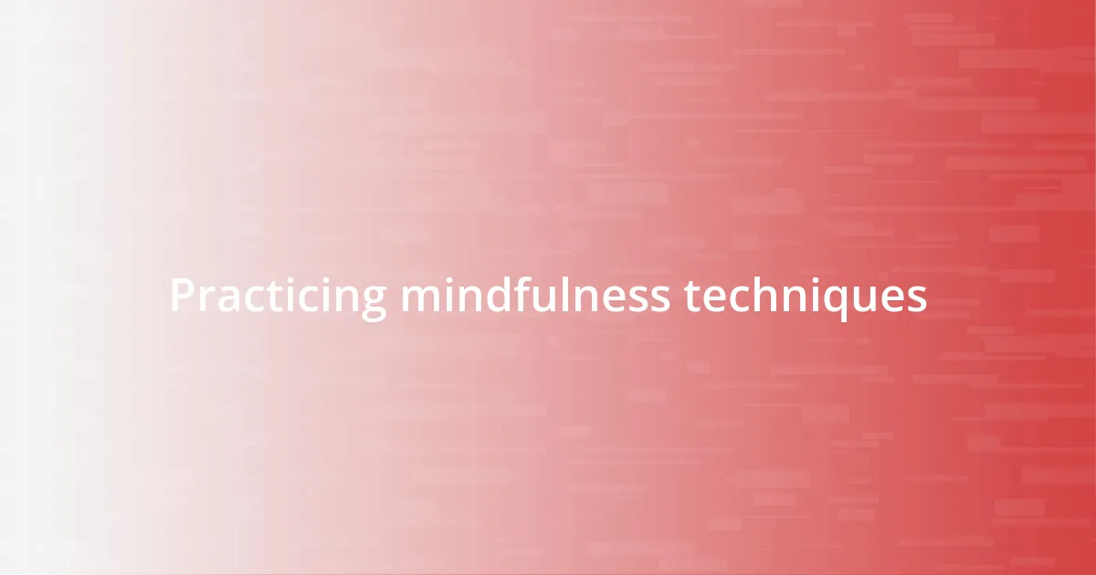 Practicing mindfulness techniques