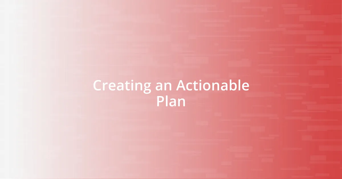 Creating an Actionable Plan