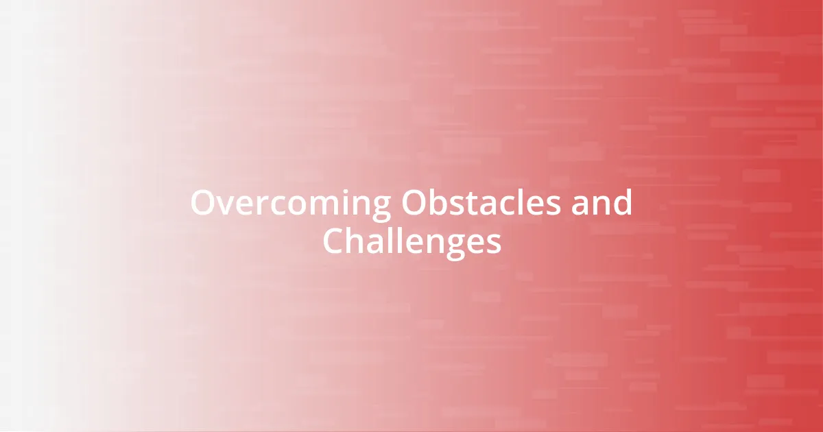 Overcoming Obstacles and Challenges