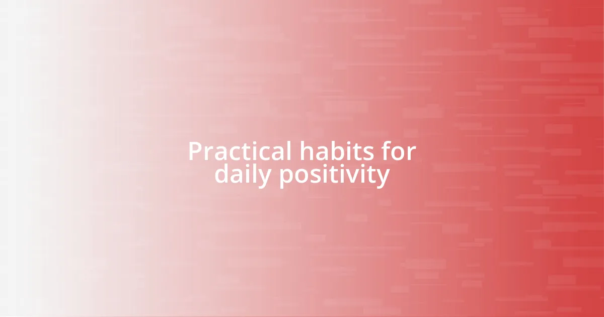 Practical habits for daily positivity