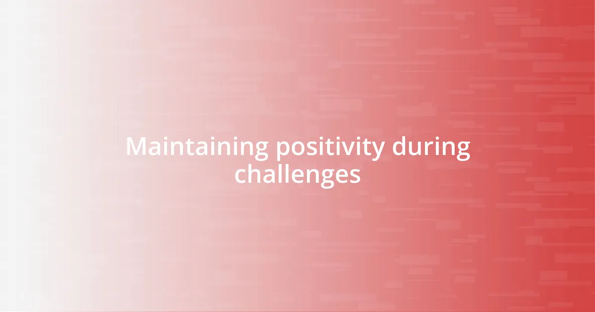 Maintaining positivity during challenges
