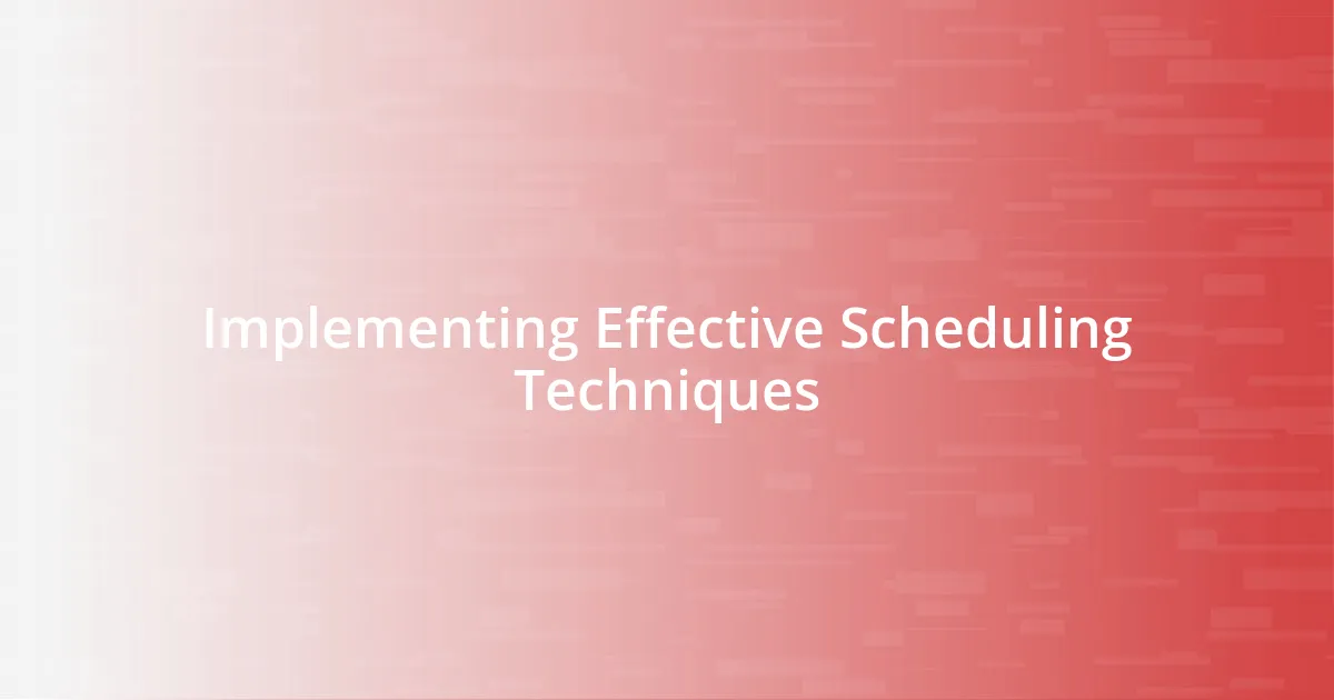 Implementing Effective Scheduling Techniques