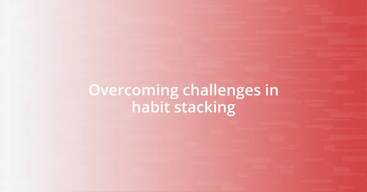 Overcoming challenges in habit stacking